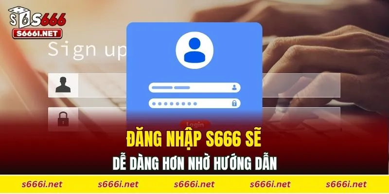 Đăng nhập S666 sẽ dễ dàng hơn nhờ hướng dẫn