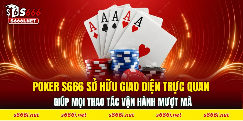 Poker S666 sở hữu giao diện trực quan giúp mọi thao tác vận hành mượt mà